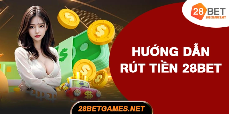 Hướng dẫn rút tiền 28BET